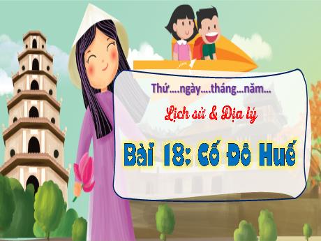 Bài giảng Lịch sử & Địa lí 4 - Bài 18: Cố đô Huế (Tiết 1) - Võ Thị Hồng Gấm