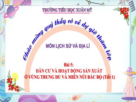 Bài giảng Lịch sử & Địa lí 4 - Bài 5: Dân cư và hoạt động sản xuất ở vùng Trung du và miền núi Bắc Bộ (Tiết 1) - Năm học 2023-2024 - Phạm Thị Hằng