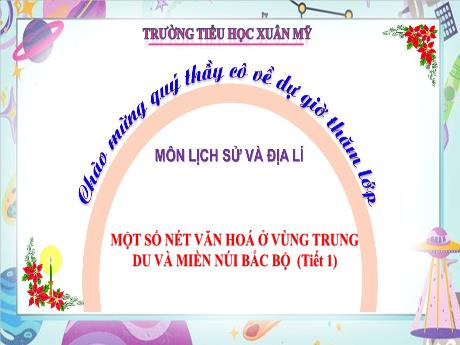 Bài giảng Lịch sử & Địa lí 4 - Bài 6: Một số nét văn hóa ở vùng Trung du và miền núi Bắc Bộ (Tiết 1) - Năm học 2023-2024 - Phạm Thị Hằng