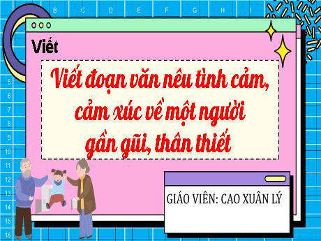 Bài giảng Tiếng Việt 4 - Bài: Viết đoạn văn nêu tình cảm, cảm xúc về một người gần gũi, thân thiết - Cao Xuân Lý