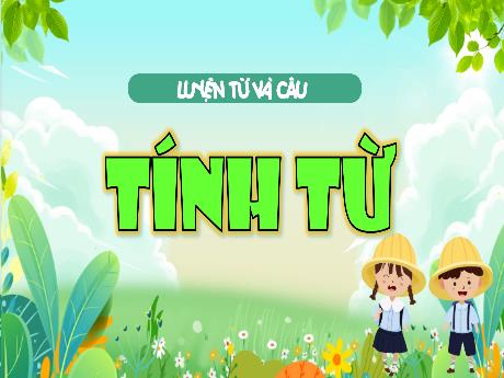 Bài giảng Tiếng Việt 4 (Luyện từ và câu) - Bài: Tính từ - Võ Thị Hồng Gấm