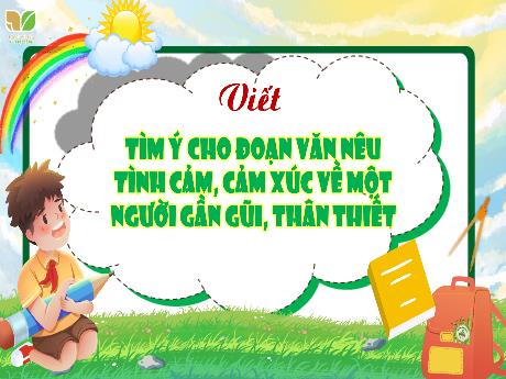 Bài giảng Tiếng Việt 4 Sách Kết nối tri thức - Bài: Tìm ý cho đoạn văn nêu tình cảm, cảm xúc về một người gần gũi, thân thiết - Võ Thị Hồng Gấm