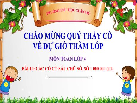 Bài giảng Toán 4 - Bài 10: Các số có sáu chữ số. Số 1000000 (Tiết 1) - Năm học 2023-2024 - Phạm Thị Hằng