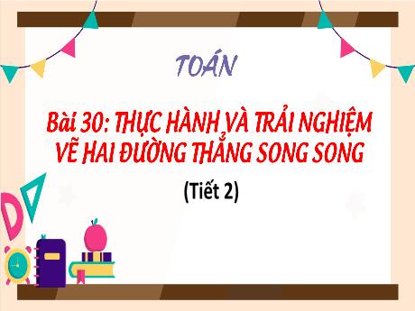 Bài giảng Toán 4 - Bài 30: Thực hành và trải nghiệm vẽ hai đường thẳng song song (Tiết 2) - Võ Thị Hồng Gấm