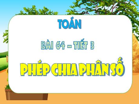 Bài giảng Toán 4 - Bài 64: Phép chia phân số (Tiết 3) - Võ Thị Hồng Gấm
