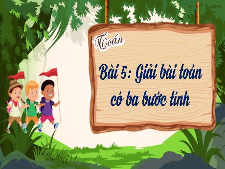 Bài giảng Toán 4 Sách Kết nối tri thức - Bài 5: Giải bài toán có ba bước tính (Tiết 1) - Võ Thị Hồng Gấm