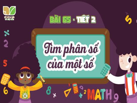Bài giảng Toán 4 Sách Kết nối tri thức - Bài 65: Tìm phân số của một số (Tiết 2) - Võ Thị Hồng Gấm